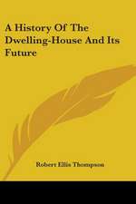 A History Of The Dwelling-House And Its Future