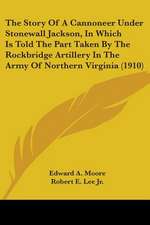 The Story Of A Cannoneer Under Stonewall Jackson, In Which Is Told The Part Taken By The Rockbridge Artillery In The Army Of Northern Virginia (1910)