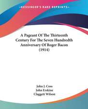 A Pageant Of The Thirteenth Century For The Seven Hundredth Anniversary Of Roger Bacon (1914)