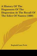 A History Of The Huguenots Of The Dispersion At The Recall Of The Edict Of Nantes (1880)