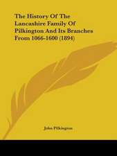 The History Of The Lancashire Family Of Pilkington And Its Branches From 1066-1600 (1894)