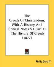 The Creeds Of Christendom, With A History And Critical Notes V1 Part 1