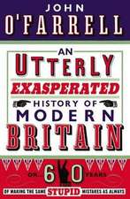 An Utterly Exasperated History of Modern Britain