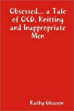 Obsessed... a Tale of Ocd, Knitting and Inappropriate Men