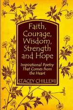 Faith, Courage, Wisdom Strength and Hope: Inspirational Poetry That Comes Straight from the Heart