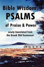 Bible Wisdom: Psalms of Praise & Power Newly Translated from the Greek Old Testament