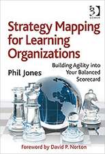 Strategy Mapping for Learning Organizations: Building Agility into Your Balanced Scorecard