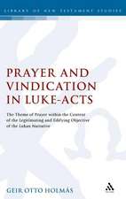 Prayer and Vindication in Luke - Acts: The Theme of Prayer within the Context of the Legitimating and Edifying Objective of the Lukan Narrative