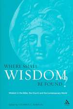 Where Shall Wisdom Be Found?: Wisdom in the Bible, the Church and the Contemporary World