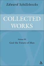 The Collected Works of Edward Schillebeeckx Volume 3: God the Future of Man