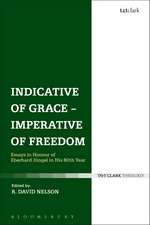 Indicative of Grace - Imperative of Freedom: Essays in Honour of Eberhard Jüngel in His 80th Year