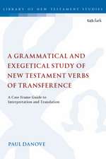 A Grammatical and Exegetical Study of New Testament Verbs of Transference: A Case Frame Guide to Interpretation and Translation