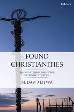 Found Christianities: Remaking the World of the Second Century CE