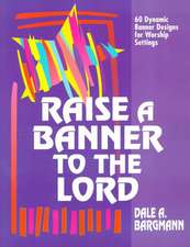 Raise a Banner to the Lord: 60 Dynamic Banner Designs for Worship Settings