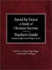 Saved by Grace a Study of Christian Doctrine Teacher's Guide Lutheran High School Religion Series