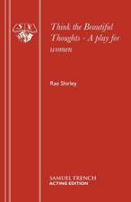 Think the Beautiful Thoughts - A Play for Women: A Play