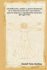 Identificacin, Anlisis y Aprovechamiento de La Administracin del Conocimiento Para La Empresa y Organizacin Mexicana del Siglo XXI