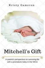 Mitchell's Gift - A Parent's Perspective on Surviving Life... with a Premature Baby in the NICU.