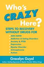 Who's Crazy Here?: Steps to Recovery Without Drugs for ADD/ADHD, Addiction & Eating Disorders, Anxiety & Ptsd, Depression, Bipolar Disord