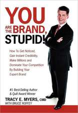 You Are the Brand, Stupid!: How to Get Noticed, Gain Instant Credibility, Make Millions and Dominate Your Competition by Building Your Celebrity E