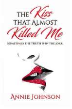 The Kiss That Almost Killed Me: Sometimes the truth is in the joke