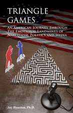 Triangle Games: An American journey through the emotional landmines of Narcissism, Politics & Media