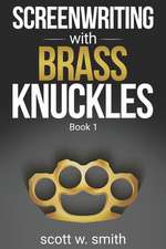 Screenwriting with Brass Knuckles: Book 1