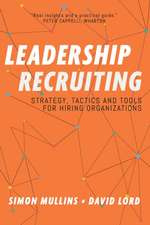 Leadership Recruiting: Strategy, Tactics and Tools for Hiring Organizations