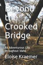 Beyond the Crooked Bridge: An Adventurous Life Throughout Idaho