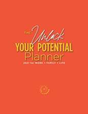 The Unlock Your Potential Planner - 2021 for Work + Family + Life