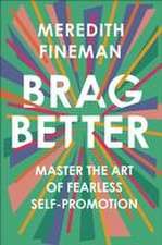 Brag Better: Master the Art of Fearless Self-Promotion