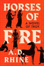 Horses Of Fire: A Novel of Troy