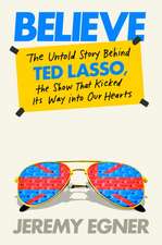 Believe: The Untold Story Behind Ted Lasso, the Show That Kicked Its Way into Our Hearts