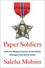 Paper Soldiers: How the Weaponization of the Dollar Changed the World Order