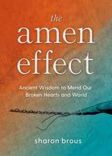 The Amen Effect: Ancient Wisdom to Mend Our Broken Hearts and World