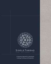 SingleThread: A Seasonal Approach to Intentional Cooking, Farming, and Hospitality