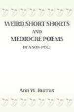 Weird Short Shorts and Mediocre Poems by a Non-Poet