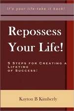 Repossess Your Life!: 5 Steps for Creating a Lifetime of Success