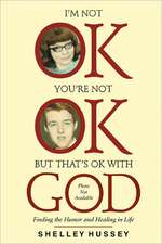 I'm Not Ok, You're Not Ok, But That's Ok with God: Finding the Humor and Healing in Life