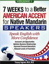 7 Weeks to a Better American Accent for Native Mandarin Speakers Volume 1: The Eight Most Common Cosmetic Complaints and How to Solve Them