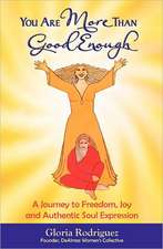 You Are More Than Good Enough: A Journey to Freedom, Joy and Authentic Soul Expression