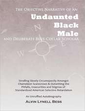 The Objective Narrative of an Undaunted Black Male and Deliberate Blue-Collar Scholar: Strolling Slowly Circumspectly Amongst Chameleon Scarecrows and