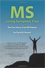 MS - Living Symptom Free: A Guide on How to Eat Properly and Live a Healthy Life While Controlling, Reducing, a