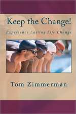 Keep the Change!: Experience Lasting Life Change