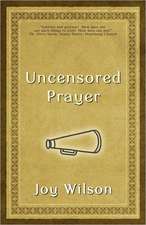 Uncensored Prayer: The Spiritual Practice of Wrestling with God