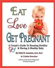 Eat, Love, Get Pregnant: A Couple's Guide to Boosting Fertility & Having a Healthy Baby