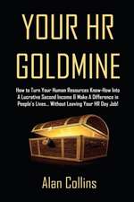 Your HR Goldmine: How to Turn Your Human Resources Know-How Into a Lucrative Second Income & Make a Difference in People's Lives...Witho