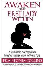 Awaken the First Lady Within: A Revolutionary New Approach to Turning Your Passionate Purpose Into Powerful Profits