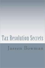 Tax Resolution Secrets: Discover the Exact Methods Used by Tax Professionals to Reduce and Permanently Resolve Your IRS Tax Debts