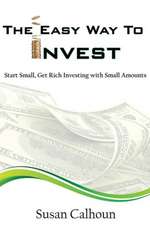 The Easy Way to Invest: Start Small, Get Rich Investing with Small Amounts